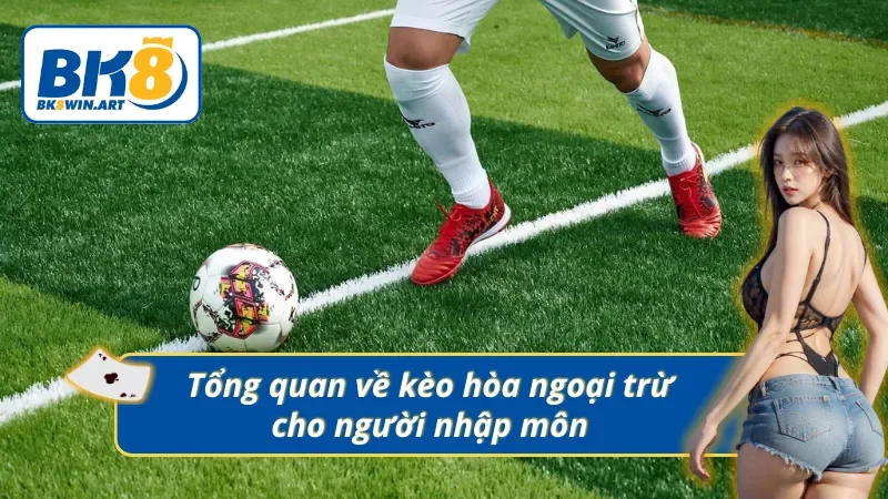 Khái niệm và điểm nổi bật của kèo hòa ngoại trừ