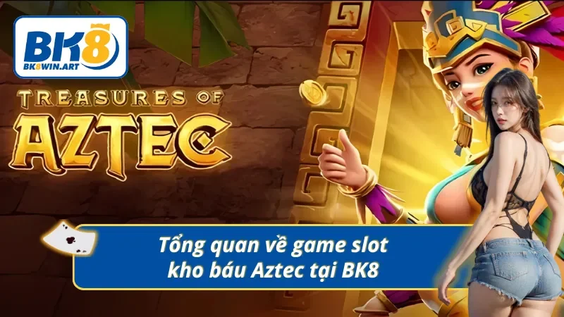 Toàn cảnh về game nổ hũ đẳng cấp kho báu Aztec