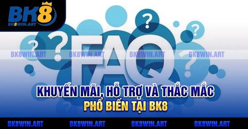 Khuyến mãi, hỗ trợ và thắc mắc phổ biến tại BK8