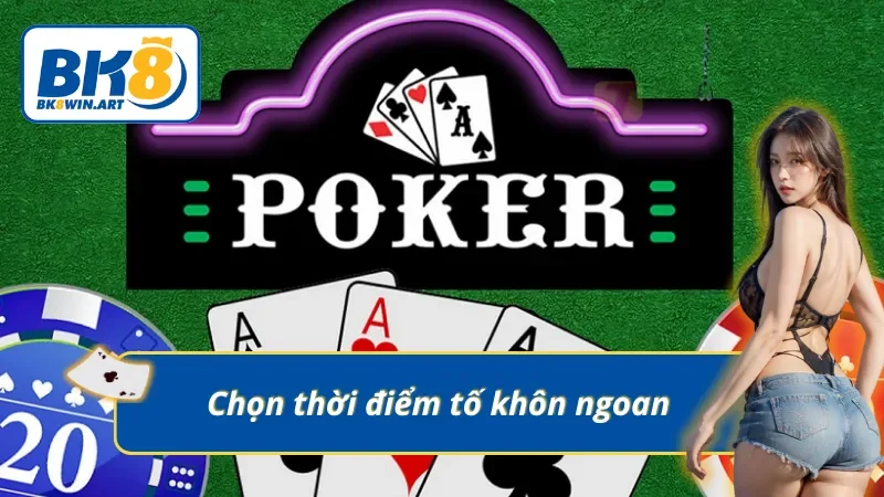 Chọn thời điểm cược không ngoan trong luật chơi Poker