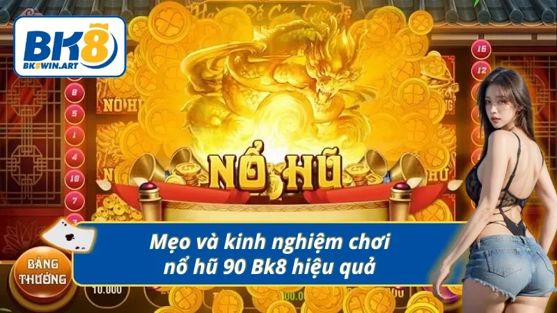 Mẹo và kinh nghiệm chơi nổ hũ 90 Bk8 hiệu quả