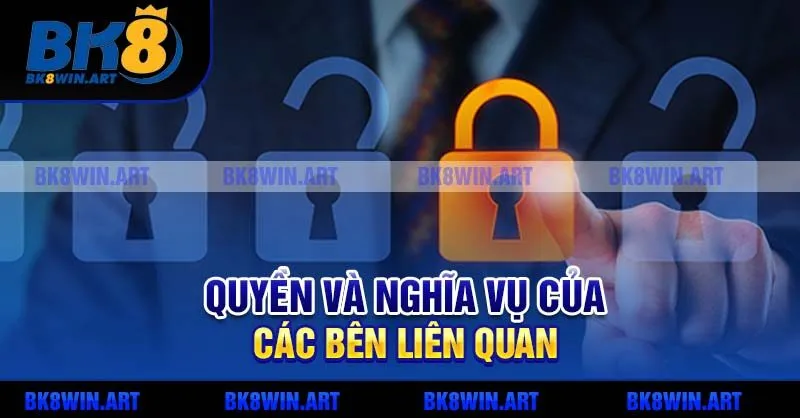 Quyền và nghĩa vụ của các bên liên quan