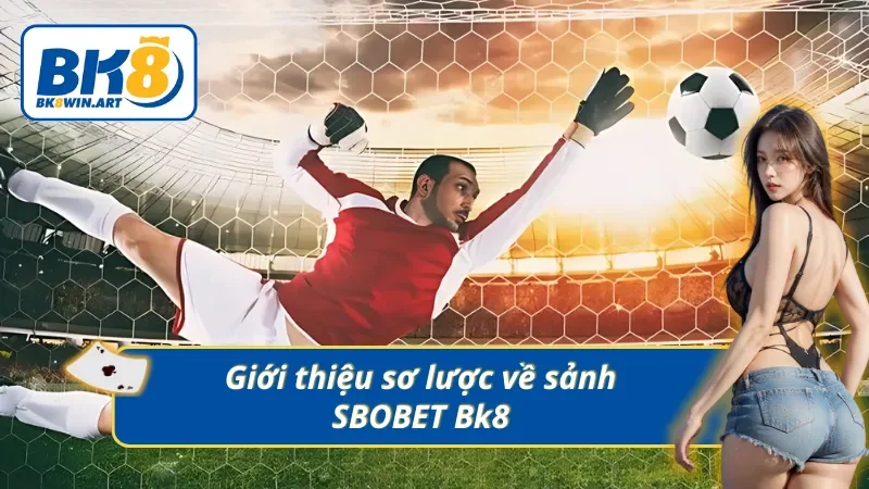 Giới thiệu sơ lược về sảnh SBOBET Bk8