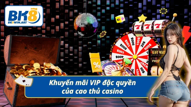 Đặc quyền siêu khuyến mãi casino dành riêng cho hội viên VIP 
