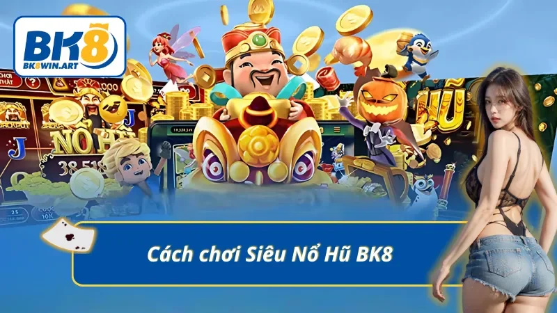 Cách chơi nổ hũ tại BK8