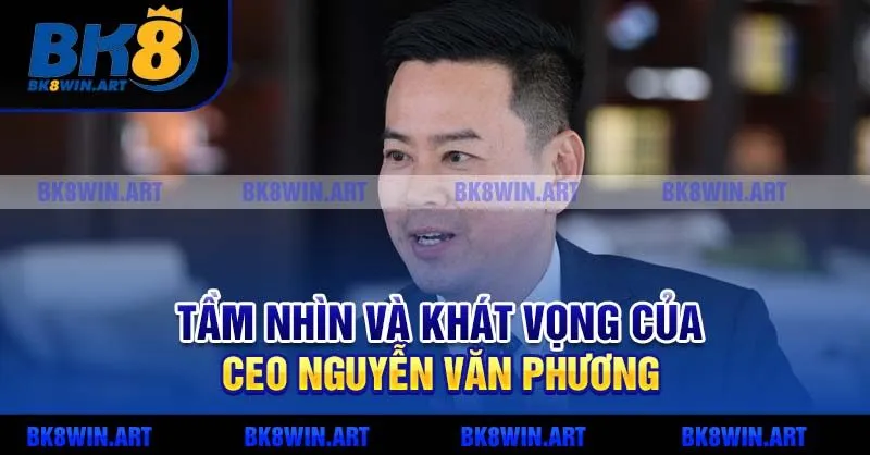 Tầm nhìn và khát vọng của CEO Nguyễn Văn Phương